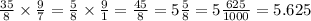 \frac{35}{8} \times \frac{9}{7} = \frac{5}{8} \times \frac{9}{1} = \frac{45}{8} = 5\frac{5}{8} = 5\frac{625}{1000} = 5.625