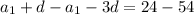 a_{1}+d- a_{1}-3d=24-54\\