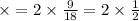 \times = 2 \times \frac{9}{18} = 2 \times \frac{1}{2}