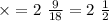 \times =2 \ \frac{9}{18} = 2 \ \frac{1}{2}