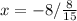 x=-8 / \frac{8}{15}