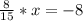 \frac{8}{15} * x = -8