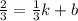 \frac{2}{3} =\frac{1}{3}k+b