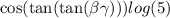 \cos( \tan( \tan( \beta \gamma ) ) ) log(5)