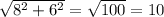 \sqrt{ {8}^{2} + {6 }^{2} } = \sqrt{100 } = 10