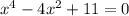 {x}^{4} - 4 {x}^{2} + 11 = 0