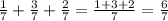 \frac{1}{7} + \frac{3}{7} + \frac{2}{7} = \frac{1 + 3 + 2}{7} = \frac{6}{7}