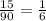 \frac{15}{90} =\frac{1}{6}