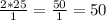 \frac{2 * 25}{1} = \frac{50}{1} = 50