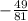 - \frac{49}{81}