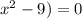 x^{2} - 9)= 0