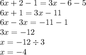 6x + 2 - 1 = 3x - 6 - 5 \\ 6 x + 1 = 3x - 11 \\ 6x - 3x = - 11 - 1 \\ 3x = - 12 \\ x = - 12 \div 3 \\ x = - 4