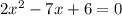 2{x}^{2} - 7x + 6 = 0