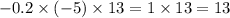 - 0.2 \times ( - 5) \times 13 = 1 \times 13 = 13