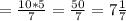 =\frac{10*5}{7}=\frac{50}{7}=7\frac{1}{7}