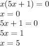 x(5x + 1) = 0 \\ x = 0 \\ 5x + 1 = 0 \\ 5x = 1 \\ x = 5