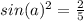 sin(a)^{2} =\frac{2}{5}