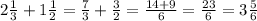 2\frac{1}{3} +1\frac{1}{2} =\frac{7}{3} +\frac{3}{2} =\frac{14+9}{6} =\frac{23}{6} =3\frac{5}{6}