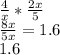 \frac{4}{x} *\frac{2x}{5} \\ \frac{8x}{5x } = 1.6 \\ 1.6