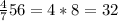 \frac{4}{7}56=4*8=32\\