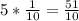 5*\frac{1}{10} =\frac{51}{10}