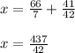 x=\frac{66}{7} +\frac{41}{42} \\\\x=\frac{437}{42}