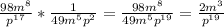 \frac{98m^{8} }{p^{17} } * \frac{1}{49m^{5}p^{2} } = \frac{98m^{8} }{49m^{5}p^{19} } =\frac{2m^{3} }{p^{19} }