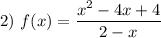 2) ~ f(x) = \dfrac{x^{2} - 4x + 4}{2 - x}