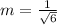 m = \frac{1}{ \sqrt{6} }