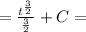 = \frac{t^{\frac{3}{2}} }{\frac{3}{2}} + C =