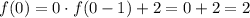 f(0)=0\cdot f(0-1)+2=0+2=2