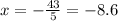 x=-\frac{43}{5} = -8.6