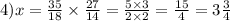 4)x = \frac{35}{18} \times \frac{27}{14} = \frac{5 \times 3}{2 \times 2} = \frac{15}{4} = 3 \frac{3}{4}