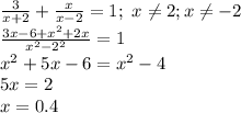 \frac{3}{x+2} + \frac{x}{x-2} = 1;\ x\neq 2; x\neq -2\\\frac{3x - 6 + x^2 + 2x}{x^2-2^2} = 1\\x^2 + 5x - 6 = x^2 - 4\\5x = 2\\x = 0.4