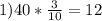 1) 40*\frac{3}{10} =12