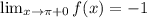 \lim_{x \to \pi+0} f(x) = -1