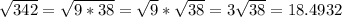 \sqrt{342} = \sqrt{9*38} = \sqrt{9} * \sqrt{38} = 3\sqrt{38} = 18.4932