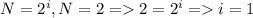 N = 2^i, N = 2 = 2 = 2^i = i = 1