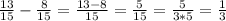 \frac{13}{15} - \frac{8}{15} = \frac{13 - 8}{15} = \frac{5}{15} = \frac{5}{3*5} = \frac{1}{3}\\