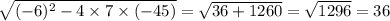 \sqrt{( - 6) {}^{2} - 4 \times 7 \times ( - 45)} = \sqrt{36 + 1260} = \sqrt{1296} = 36