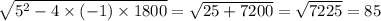 \sqrt{5{}^{2} - 4 \times ( - 1) \times 1800} = \sqrt{25 + 7200} = \sqrt{7225} = 85