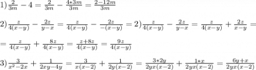 1) \frac{2}{3m} - 4 = \frac{2}{3m} - \frac{4*3m}{3m} = \frac{2-12m}{3m}\\\\2)\frac{z}{4(x-y)} - \frac{2z}{y- x}=\frac{z}{4(x-y)} - \frac{2z}{-(x-y)} = 2)\frac{z}{4(x-y)} - \frac{2z}{y- x}=\frac{z}{4(x-y)} + \frac{2z}{x-y} = \\\\= \frac{z}{4(x-y)} + \frac{8z}{4(x-y)} = \frac{z+8z}{4(x-y)} = \frac{9z}{4(x-y)} \\\\3) \frac{3}{x^2-2x} + \frac{1}{2xy-4y} = \frac{3}{x(x-2)} + \frac{1}{2y(x-2)} = \frac{3*2y}{2yx(x-2)} + \frac{1*x}{2yx(x-2)}=\frac{6y+x}{2yx(x-2)}