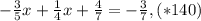 -\frac{3}{5}x+\frac{1}{4}x+\frac{4}{7}=-\frac{3}{7}, (*140)