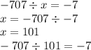 - 707 \div x = - 7 \\ x = - 707 \div - 7 \\ x = 101 \\ - 707 \div 101 = - 7