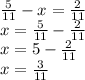 \frac{5}{11} - x = \frac{2}{11} \\ x = \frac{5}{11} - \frac{2}{11} \\ x = 5 - \frac{2}{11} \\ x = \frac{3}{11}