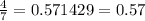 \frac{4}{7} = 0.571429 = 0.57