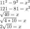 11^{2} -9^{2} =x^{2} \\121 -81=x^{2} \\\sqrt{40}=x\\\sqrt{4*10}=x\\2\sqrt{10}=x