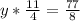 y*\frac{11}{4} =\frac{77}{8}