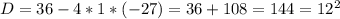 D=36-4*1*(-27)=36+108=144=12^2