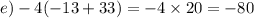 e) - 4( - 13 + 33) = - 4 \times 20 = - 80